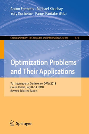 Optimization Problems and Their Applications : 7th International Conference, OPTA 2018, Omsk, Russia, July 8-14, 2018, Revised Selected Papers - Anton Eremeev
