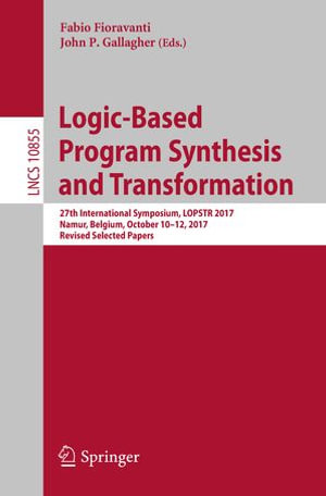 Logic-Based Program Synthesis and Transformation : 27th International Symposium, LOPSTR 2017, Namur, Belgium, October 10-12, 2017, Revised Selected Papers - Fabio Fioravanti