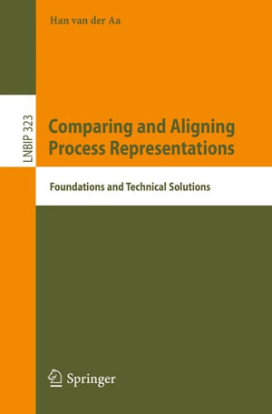 Comparing and Aligning Process Representations : Foundations and Technical Solutions - Han van der Aa
