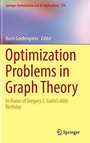 Optimization Problems in Graph Theory : In Honor of Gregory Z. Gutin's 60th Birthday - Boris Goldengorin