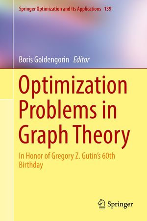 Optimization Problems in Graph Theory : In Honor of Gregory Z. Gutin's 60th Birthday - Boris Goldengorin