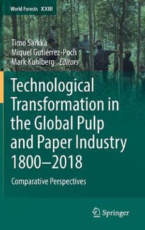 Technological Transformation in the Global Pulp and Paper Industry 1800-2018 : Comparative Perspectives - Timo Särkkä