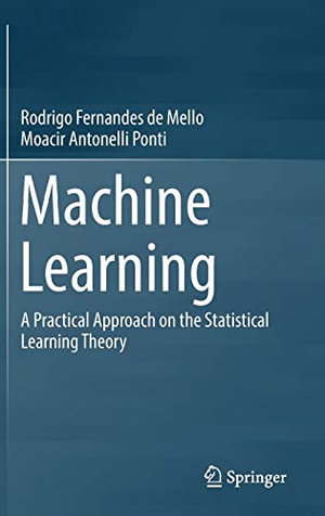 Machine Learning : A Practical Approach on the Statistical Learning Theory - Moacir Antonelli Ponti
