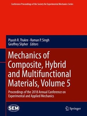 Mechanics of Composite, Hybrid and Multifunctional Materials, Volume 5 : Proceedings of the 2018 Annual Conference on Experimental and Applied Mechanics - Piyush R. Thakre