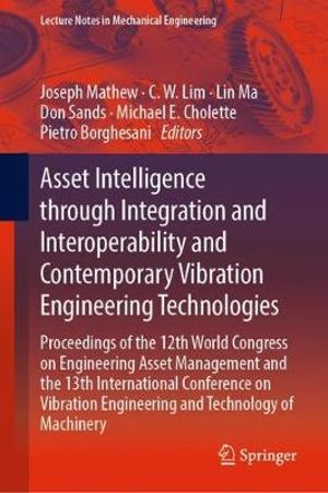 Asset Intelligence through Integration and Interoperability and Contemporary Vibration Engineering Technologies : Proceedings of the 12th World Congress on Engineering Asset Management and the 13th International Conference on Vibration Engineering and Tec - Joseph Mathew