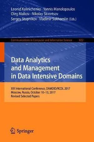 Data Analytics and Management in Data Intensive Domains : XIX International Conference, DAMDID/RCDL 2017, Moscow, Russia, October 10-13, 2017, Revised Selected Papers - Leonid Kalinichenko