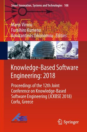 Knowledge-Based Software Engineering: 2018 : Proceedings of the 12th Joint Conference on Knowledge-Based Software Engineering (JCKBSE 2018) Corfu, Greece - Maria Virvou