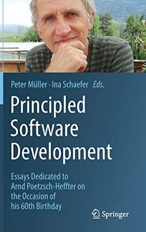 Principled Software Development : Essays Dedicated to Arnd Poetzsch-Heffter on the Occasion of His 60th Birthday - Ina Schaefer