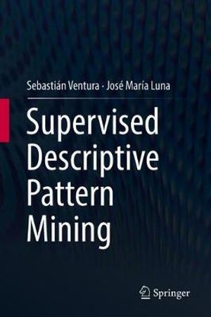 Supervised Descriptive Pattern Mining - Sebastián Ventura