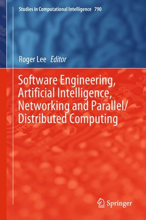 Software Engineering, Artificial Intelligence, Networking and Parallel/Distributed Computing : Intelligent Technologies and Robotics (R0) - Roger Lee
