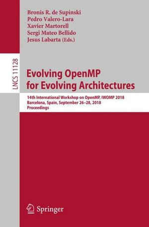 Evolving Openmp for Evolving Architectures : 14th International Workshop on Openmp, Iwomp 2018, Barcelona, Spain, September 26-28, 2018, Proceedings - Bronis R. de Supinski