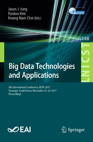 Big Data Technologies and Applications : 8th International Conference, BDTA 2017, Gwangju, South Korea, November 23-24, 2017, Proceedings - Jason J. Jung
