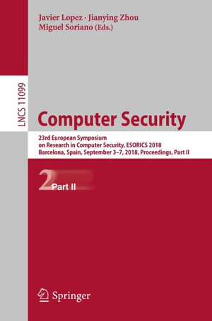 Computer Security : 23rd European Symposium on Research in Computer Security, ESORICS 2018, Barcelona, Spain, September 3-7, 2018, Proceedings, Part II - Author