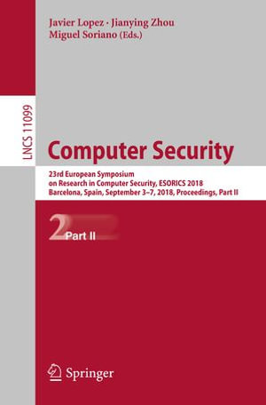 Computer Security : 23rd European Symposium on Research in Computer Security, ESORICS 2018, Barcelona, Spain, September 3-7, 2018, Proceedings, Part II - Javier Lopez