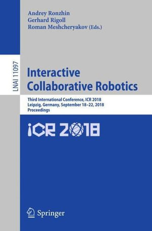 Interactive Collaborative Robotics : Third International Conference, Icr 2018, Leipzig, Germany, September 18-22, 2018, Proceedings - Andrey Ronzhin