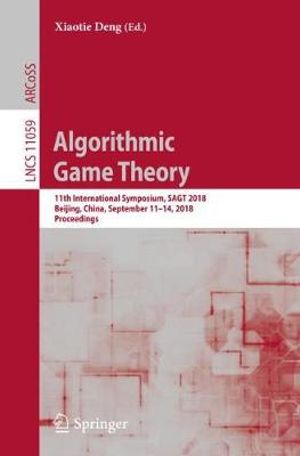Algorithmic Game Theory : 11th International Symposium, SAGT 2018, Beijing, China, September 11-14, 2018, Proceedings - Xiaotie Deng