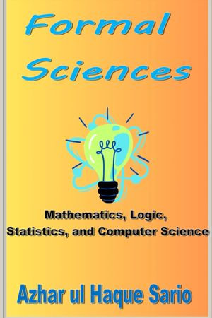 Formal Sciences : Mathematics, Logic, Statistics, and Computer Science - Azhar ul Haque Sario
