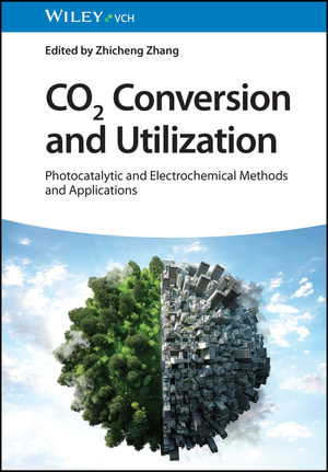 CO2 Conversion and Utilization : Photocatalytic and Electrochemical Methods and Applications - Zhicheng Zhang