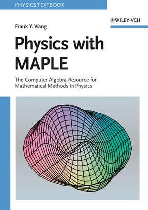 Physics with MAPLE : The Computer Algebra Resource for Mathematical Methods in Physics - Frank Y. Wang