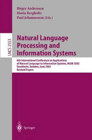 Natural Language Processing and Information Systems : 6th International Conference on Applications of Natural Language to Information Systems, NLDB 2002, Stockholm, Sweden, June 27-28, 2002, Revised Papers - Birger Andersson