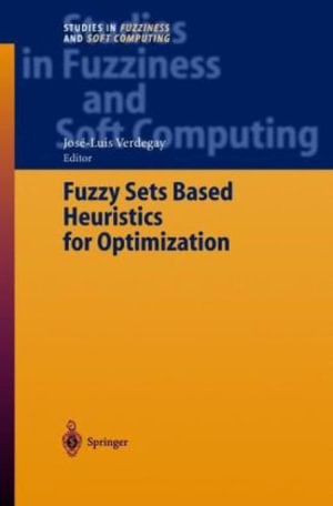 Fuzzy Sets Based Heuristics for Optimization : Studies in Fuzziness and Soft Computing, 126 - José-Luis Verdegay