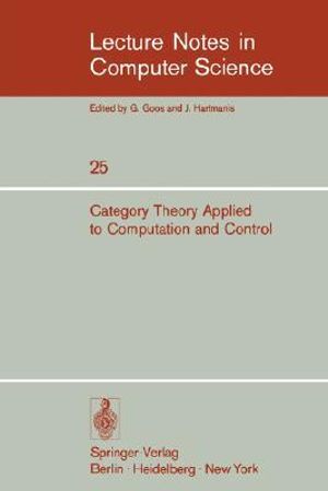 Category Theory Applied to Computation and Control : Proceedings of the First International Symposium, San Francisco, February 25-26, 1974 - Ernest Manes