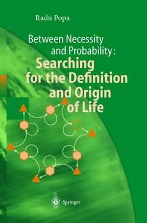 Between Necessity and Probability : Searching for the Definition and Origin of Life :  Searching for the Definition and Origin of Life - Radu Popa