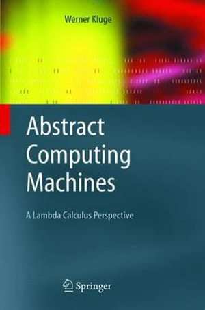 Abstract Computing Machines : A Lambda Calculus Perspective - Werner Kluge