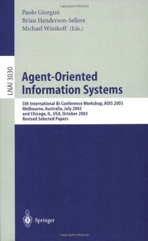 Agent-Oriented Information Systems : 5th International Bi-Conference Workshop, Aois 2003, Melbourne, Australia, July 14, 2003 and Chicago, Il, Usa, October 13th, 2003, Revised Selected Papers - Paolo Giorgini