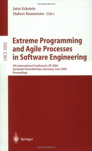 Lecture Notes in Computer Science : 5th International Conference, XP 2004, Garmisch-Partenkirchen, Germany, June 6-10, 2004, Proceedings - Jutta Eckstein