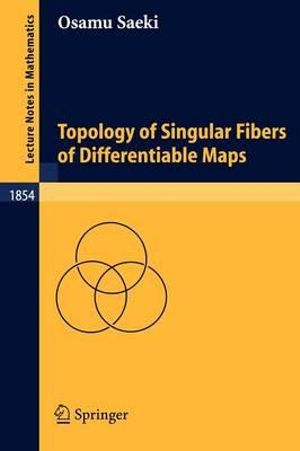 Topology of Singular Fibers of Differentiable Maps : Lecture Notes in Mathematics - Osamu Saeki
