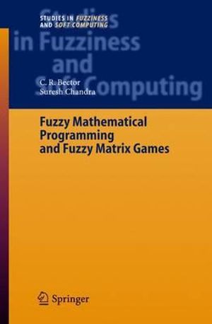 Fuzzy Mathematical Programming and Fuzzy Matrix Games : Studies in Fuzziness and Soft Computing - C. R. Bector