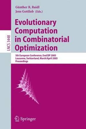 Evolutionary Computation in Combinatorial Optimization : 5th European Conference, EvoCOP 2005, Lausanne, Switzerland, March 30 - April 1, 2005, Proceedings - Günther R. Raidl