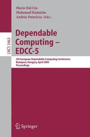 Dependable Computing - EDCC 2005 : 5th European Dependable Computing Conference, Budapest, Hungary, April 20-22, 2005, Proceedings - Mario Dal Cin