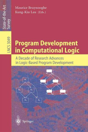 Program Development in Computational Logic : A Decade of Research Advances in Logic-Based Program Development - Maurice Bruynooghe