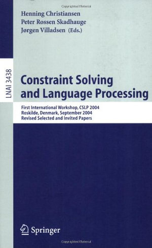 Constraint Solving and Language Processing : First International Workshop, Cslp 2004, Roskilde, Denmark, September 1-3, 2004, Revised Selected and Invited Papers - Henning Christiansen