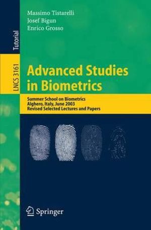Advanced Studies in Biometrics : Summer School on Biometrics, Alghero, Italy, June 2-6, 2003. Revised Selected Lectures and Papers : Summer School on Biometrics, Alghero, Italy, June 2-6, 2003. Revised Selected Lectures and Papers - Massimo Tistarelli