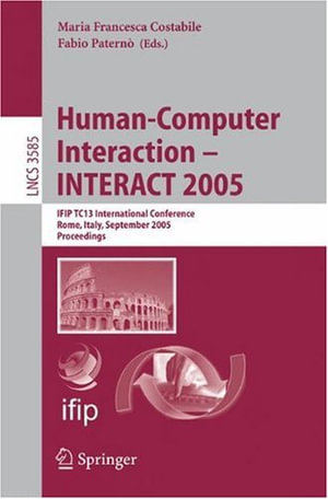 Human-Computer Interaction - Interact 2005 : Ifip Tc 13 International Conference, Rome, Italy, September 12-16, 2005, Proceedings - Maria Francesca Costabile