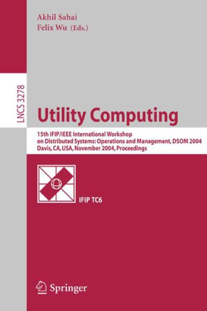 Utility Computing : 15th IFIP/IEEE International Workshop on Distributed Systems: Operations and Management, DSOM 2004, Davis, CA, USA, November 15-17, 2004. Proceedings - Akhil Sahai
