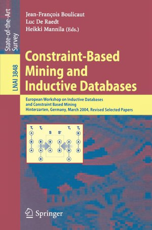 Constraint-Based Mining and Inductive Databases : European Workshop on Inductive Databases and Constraint Based Mining, Hinterzarten, Germany, March 11-13, 2004, Revised Selected Papers - Jean-Francois Boulicaut