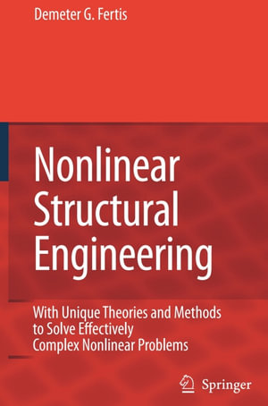 Nonlinear Structural Engineering : With Unique Theories and Methods to Solve Effectively Complex Nonlinear Problems - Demeter G. Fertis
