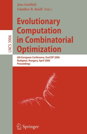 Evolutionary Computation in Combinatorial Optimization : 6th European Conference, EvoCOP 2006, Budapest, Hungary, April 10-12, 2006, Proceedings - Jens Gottlieb