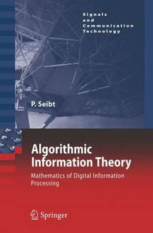 Algorithmic Information Theory : Mathematics of Digital Information Processing - Peter Seibt