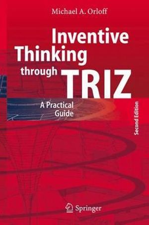 Inventive Thinking through TRIZ : A Practical Guide : A Practical Guide - Michael A. Orloff