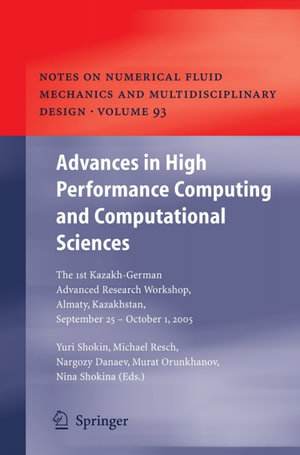 Advances in High Performance Computing and Computational Sciences : The 1st Kazakh-German Advanced Research Workshop, Almaty, Kazakhstan, September 25 to October 1, 2005 - Yurii I. Shokin