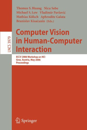 Computer Vision in Human-Computer Interaction : Eccv 2006 Workshop on Hci, Graz, Austria, May 13, 2006, Proceedings - Thomas S. Huang