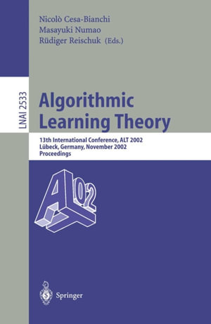 Algorithmic Learning Theory : 13th International Conference, ALT 2002, Lubeck, Germany, November 24-26, 2002, Proceedings - Nicolò CesaBianchi