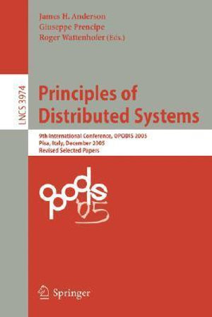 Principles of Distributed Systems : 9th International Conference, OPODIS 2005, Pisa, Italy, December 12-14, 2005, Revised Selected Paper - James H. Anderson