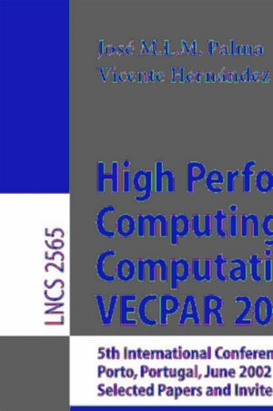 High Performance Computing for Computational Science - VECPAR 2002 : 5th International Conference, Porto, Portugal, June 26-28, 2002. Selected Papers and Invited Talks - José M.L.M. Palma