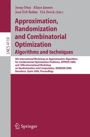 Approximation, Randomization and Combinatorial Optimization : Algorithms and Techniques: 9th International Workshop on Approximation Algorithms for Combinatorial Optimization Problems, APPROX 2006 and 10th International Workshop on Randomization and Computation, RANDOM 2006 Barcelona, Spain, August 28-30 2006 Procee - Josep Diaz